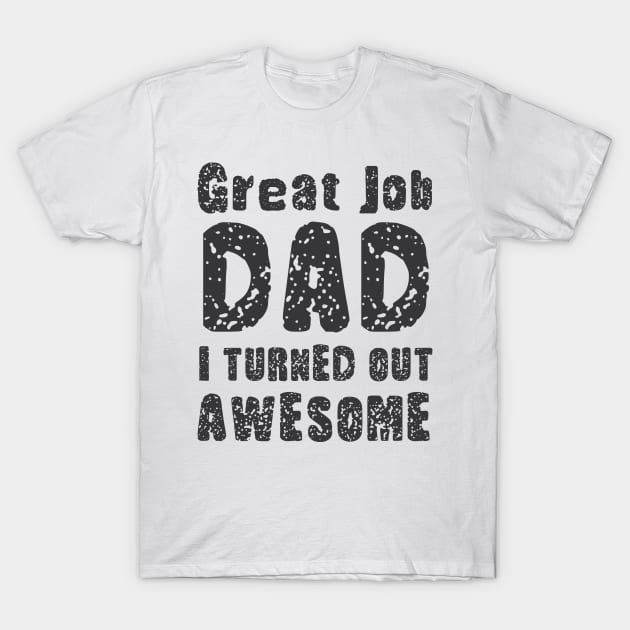 Great Job DAD I Turned Out Awesome, Design For Daddy Daughter T-Shirt by Promen Shirts